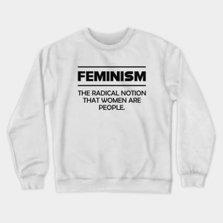 Feminism - The radical notion that women are people Crewneck Sweatshirt